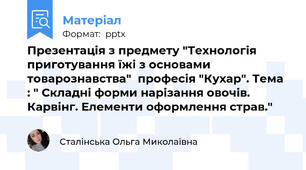 Презентація з предмету "Технологія приготування їжі з основами товарознавства"  професія "Кухар". Тема : " Складні форми нарізання овочів. Карвінг. Елементи оформлення страв."