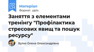 Заняття з елементами тренінгу "Профілактика стресових явищ та пошук ресурсу"