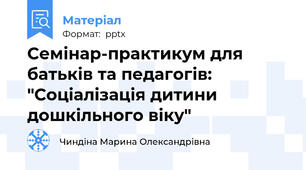 Семінар-практикум для батьків та педагогів:  "Соціалізація дитини дошкільного віку"