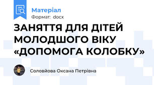 ЗАНЯТТЯ ДЛЯ ДІТЕЙ МОЛОДШОГО ВІКУ     «ДОПОМОГА КОЛОБКУ»