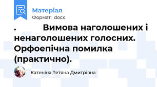 .           Вимова наголошених і ненаголошених голосних. Орфоепічна помилка (практично).