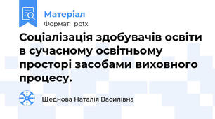 Соціалізація здобувачів освіти в сучасному освітньому просторі засобами виховного процесу.