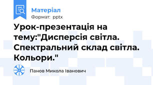 Урок-презентація на тему:"Дисперсія світла. Спектральний склад світла. Кольори."