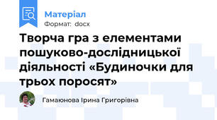 Творча гра з елементами пошуково-дослідницької діяльності «Будиночки для трьох поросят»