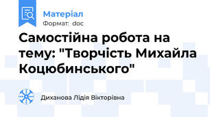Самостійна робота на тему: "Творчість Михайла Коцюбинського"