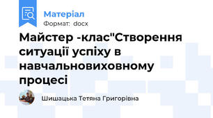 Майстер -клас"Створення ситуації успіху в навчальновиховному процесі