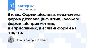 6 клас. Форми дієслова: неозначена форма дієслова (інфінітив), особові форми, дієприкметник, дієприслівник, дієслівні форми на -но, -то.