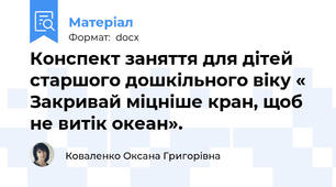 Конспект заняття для дітей старшого дошкільного віку « Закривай міцніше кран, щоб не витік океан».