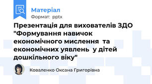 Презентація для вихователів ЗДО "Формування навичок  економічного мислення  та економічних уявлень  у дітей дошкільного віку"