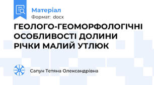 ГЕОЛОГО-ГЕОМОРФОЛОГІЧНІ ОСОБЛИВОСТІ ДОЛИНИ РІЧКИ МАЛИЙ УТЛЮК