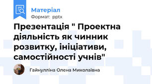 Презентація " Проектна діяльність як чинник розвитку, ініціативи, самостійності учнів"