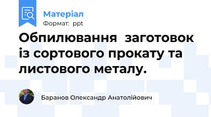 Обпилювання  заготовок із сортового прокату та листового металу.