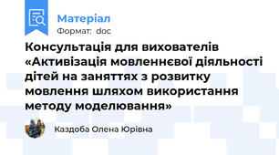 Консультація для вихователів «Активізація мовленнєвої діяльності дітей на заняттях з розвитку мовлення шляхом використання методу моделювання»