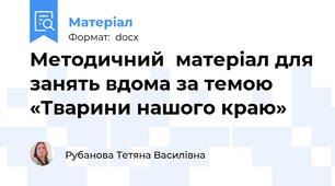 Методичний  матеріал для занять вдома за темою   «Тварини нашого краю»