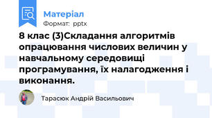 8 клас (3)Складання алгоритмів опрацювання числових величин у навчальному середовищі програмування, їх налагодження і виконання.