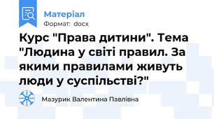 Курс "Права дитини". Тема "Людина у світі правил. За якими правилами живуть люди у суспільстві?"