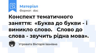Конспект тематичного заняття:  «Буква до букви - і виникло слово. 	Слово до слова - звучить рідна мова».