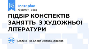 ПІДБІР КОНСПЕКТІВ ЗАНЯТТЬ  З ХУДОЖНЬОЇ ЛІТЕРАТУРИ