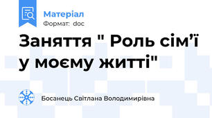 Заняття " Роль сім’ї у моєму житті"