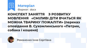 КОНСПЕКТ ЗАНЯТТЯ    З РОЗВИТКУ МОВЛЕННЯ   «СМІЛИВІ ДІТИ ВЧАТЬСЯ ЯК МОЖНА ТВАРИНУ ПОЖАЛІТИ» (переказ оповідання В. Сухомлинського «Петрик, собака і кошеня)