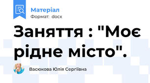 Заняття : "Моє рідне місто".