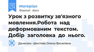Урок з розвитку зв'язного мовлення.Робота  над  деформованим  текстом.  Добір  заголовка  до  нього.