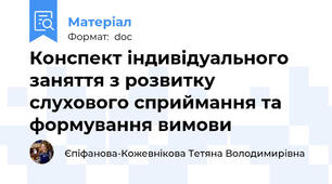 Конспект індивідуального заняття з розвитку слухового сприймання та формування вимови