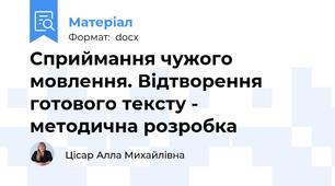 Сприймання чужого мовлення. Відтворення готового тексту -  методична розробка