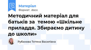 Методичний матеріал для батьків за  темою «Шкільне приладдя. Збираємо дитину до школи»