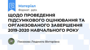 ЩОДО ПРОВЕДЕННЯ ПІДСУМКОВОГО ОЦІНЮВАННЯ ТА ОРГАНІЗОВАНОГО ЗАВЕРШЕННЯ 2019-2020 НАВЧАЛЬНОГО РОКУ