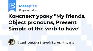 Конспект уроку "My friends. Object pronouns, Present Simple of the verb to have"