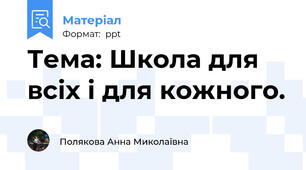 Тема: Школа для всіх і для кожного.