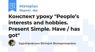 Конспект уроку "People’s interests and hobbies. Present Simple. Have / has got"