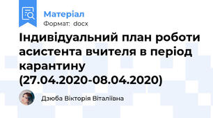 Індивідуальний план роботи асистента вчителя в період карантину (27.04.2020-08.04.2020)