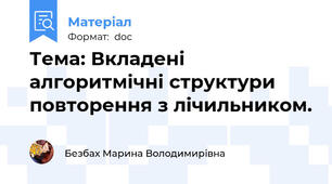 Тема: Вкладені алгоритмічні структури повторення з лічильником.