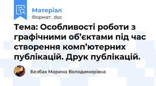 Тема: Особливості роботи з графічними об’єктами під час створення комп’ютерних публікацій. Друк публікацій.