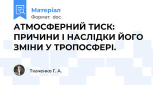 АТМОСФЕРНИЙ ТИСК: ПРИЧИНИ І НАСЛІДКИ ЙОГО ЗМІНИ У ТРОПОСФЕРІ.