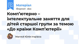 Комп’ютерно – інтелектуальне заняття для дітей старшої групи за темою «До країни Комп’ютерії»
