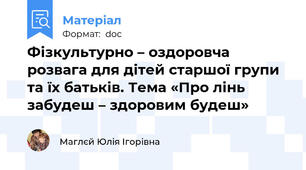 Фізкультурно – оздоровча розвага для дітей старшої групи та їх батьків. Тема «Про лінь забудеш – здоровим будеш»