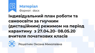 Індивідуальний план роботи та самоосвіти за гнучким (дистаційним) режимом на період карантину  з 27.04.20- 08.05.20 вчителя початкових класів