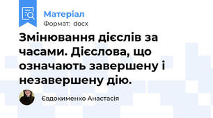 Змінювання дієслів за часами. Дієслова, що означають завершену і незавершену дію.