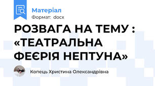 РОЗВАГА НА ТЕМУ : «ТЕАТРАЛЬНА ФЕЄРІЯ НЕПТУНА»