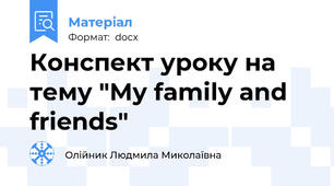 Конспект уроку на тему "My family and friends"
