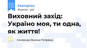 Виховний захід: Україно моя, ти одна, як життя!
