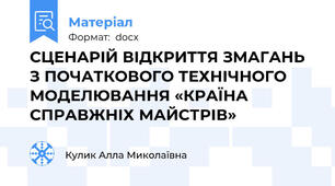 СЦЕНАРІЙ ВІДКРИТТЯ ЗМАГАНЬ З ПОЧАТКОВОГО ТЕХНІЧНОГО МОДЕЛЮВАННЯ «КРАЇНА СПРАВЖНІХ МАЙСТРІВ»
