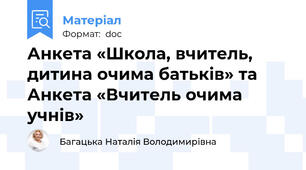 Анкета «Школа, вчитель, дитина очима батьків» та Анкета «Вчитель очима учнів»