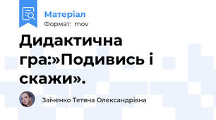Дидактична гра:»Подивись і скажи».