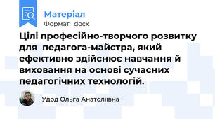 Цілі професійно-творчого розвитку  для  педагога-майстра, який ефективно здійснює навчання й виховання на основі сучасних педагогічних технологій.