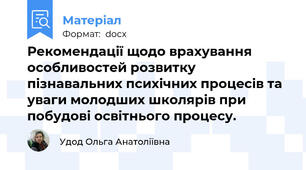 Рекомендації щодо врахування особливостей розвитку пізнавальних психічних процесів та уваги молодших школярів при побудові освітнього процесу.