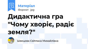 Дидактична гра "Чому хворіє, радіє земля?"
